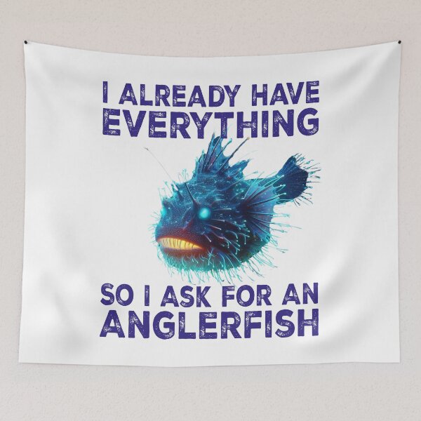 Item preview, I Already Have Everything So i Ask For An Anglerfish - Funny Anglerfish Lover  designed and sold by Smix Pixels.