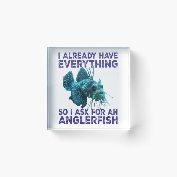Item preview, I Already Have Everything So I Ask For An Anglerfish - Funny Anglerfish Lover  designed and sold by Smix Pixels.