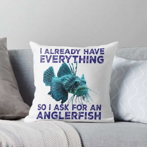 Item preview, I Already Have Everything So I Ask For An Anglerfish - Funny Anglerfish Lover  designed and sold by Smix Pixels.
