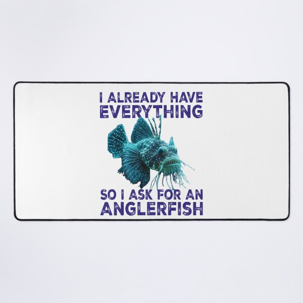 Item preview, I Already Have Everything So I Ask For An Anglerfish - Funny Anglerfish Lover  designed and sold by Smix Pixels.