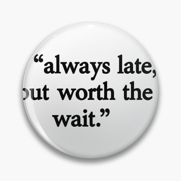 Item preview, always late but worth  designed and sold by aliraweb.