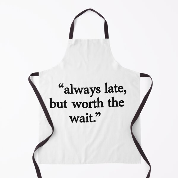 Item preview, always late but worth  designed and sold by aliraweb.