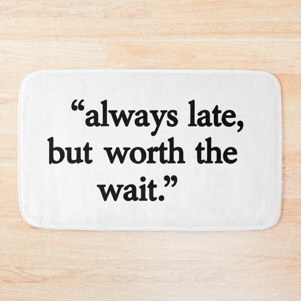 Item preview, always late but worth  designed and sold by aliraweb.