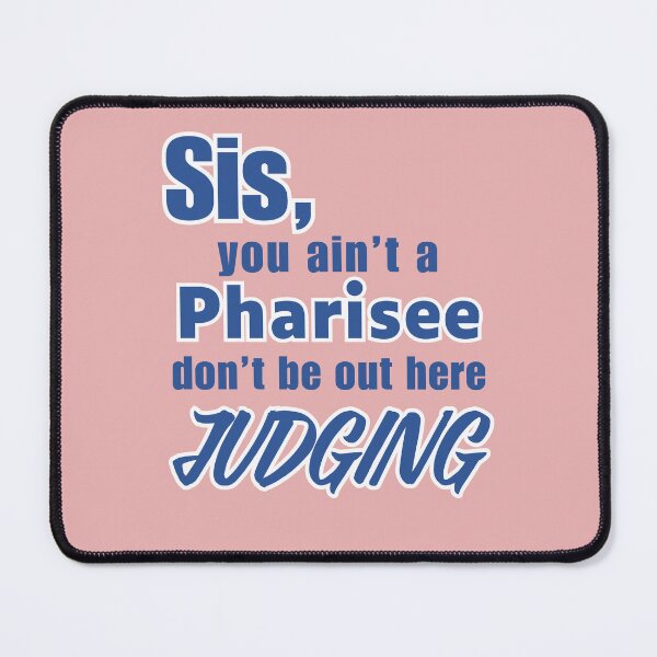 Item preview, Sis You Ain’t a Pharisee Don’t Be Out Here Judging | Christian Mom Sarcasm & Faith designed and sold by PolynesianGrace.