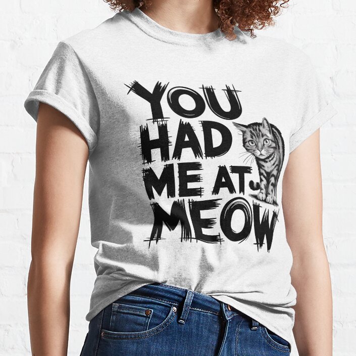 You Had Me At Meow Classic T-Shirt
