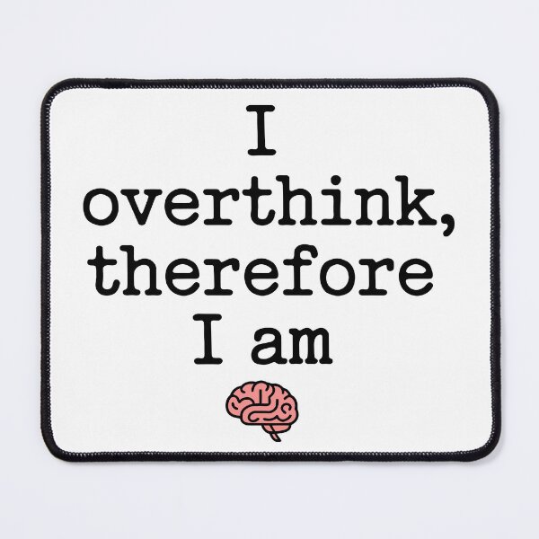 Item preview, I Overthink Therefore I Am designed and sold by Angry Swan Designs.
