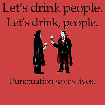Artwork thumbnail, Let's Drink People: Punctuation saves lives. by TenkaTees