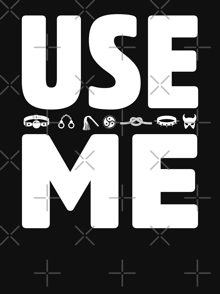 Use Me Submissive BDSM Dom Sub Grunge 