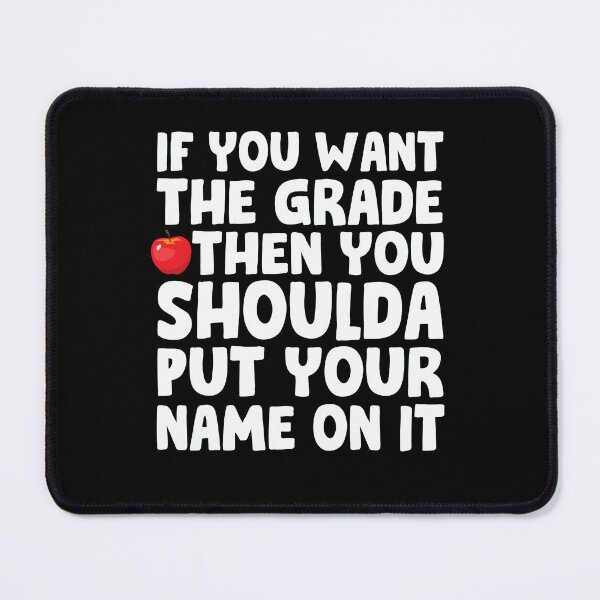 Item preview, If You Want A Grade Then You Shoulda Put Your Name On It designed and sold by PNGShop.