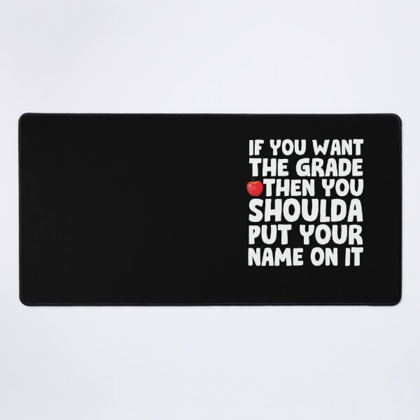 Item preview, If You Want A Grade Then You Shoulda Put Your Name On It designed and sold by PNGShop.