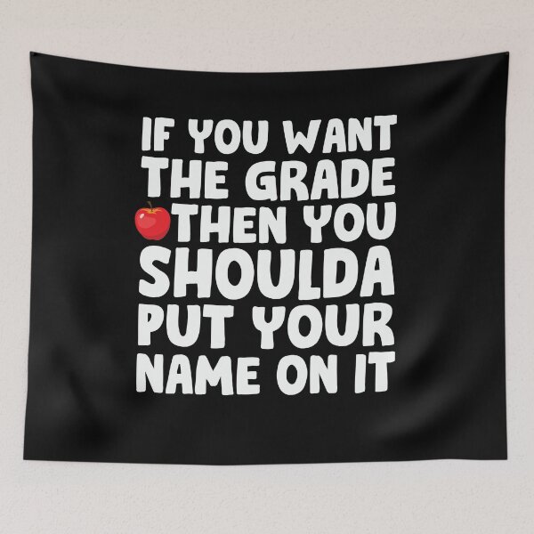 Item preview, If You Want A Grade Then You Shoulda Put Your Name On It designed and sold by PNGShop.
