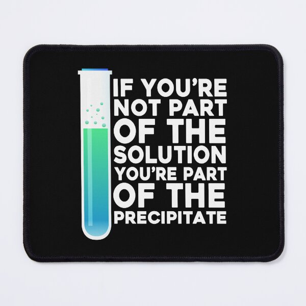 Item preview, If You're Not Part Of The Solution You're Part Of The Precipitate designed and sold by PNGShop.