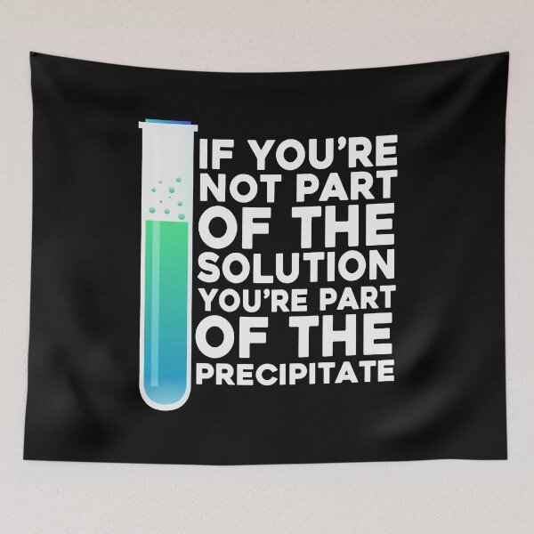 Item preview, If You're Not Part Of The Solution You're Part Of The Precipitate designed and sold by PNGShop.