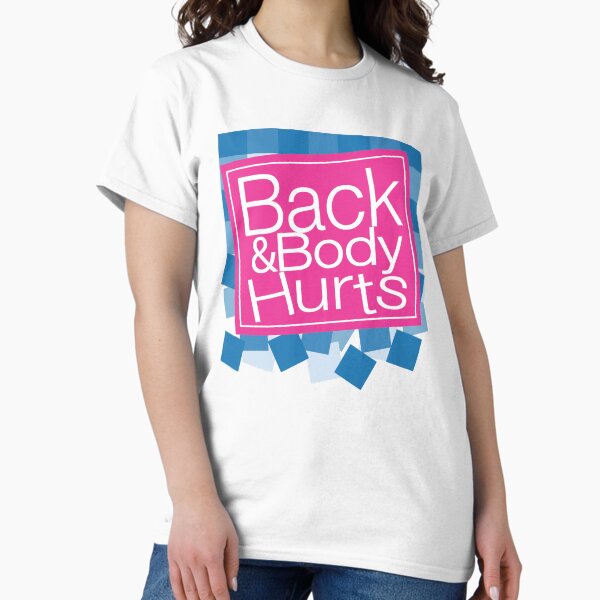 Back & Body Hurts Classic T-Shirt