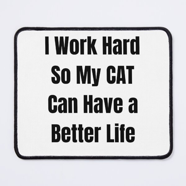 Item preview, I Work Hard So My Cat Can Have a Better Life designed and sold by GooberCats .