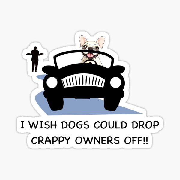 Item preview, I Wish Dogs Could Drop Crappy Owners Off!! designed and sold by TheosTshirts.