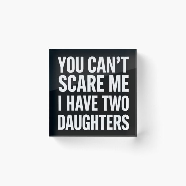 Item preview, You Can't Scare Me I Have Two Daughters  designed and sold by Hairball-Pets.