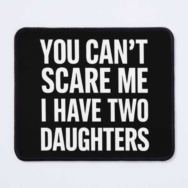 Item preview, You Can't Scare Me I Have Two Daughters designed and sold by Hairball-Pets.