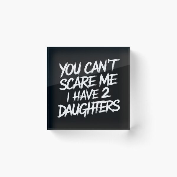 Item preview, You Can't Scare Me I Have Two Daughters  designed and sold by Hairball-Pets.