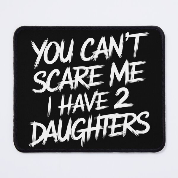 Item preview, You Can't Scare Me I Have Two Daughters designed and sold by Hairball-Pets.