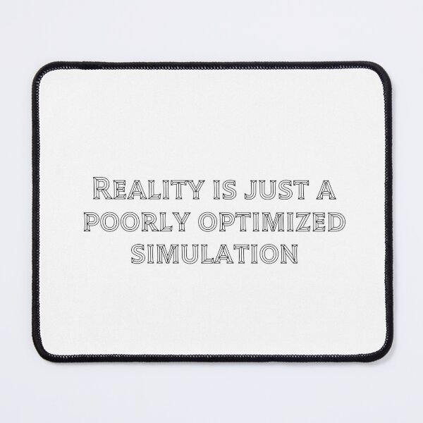 Item preview, Reality is just a poorly optimized simulation designed and sold by Ninjacatoff.