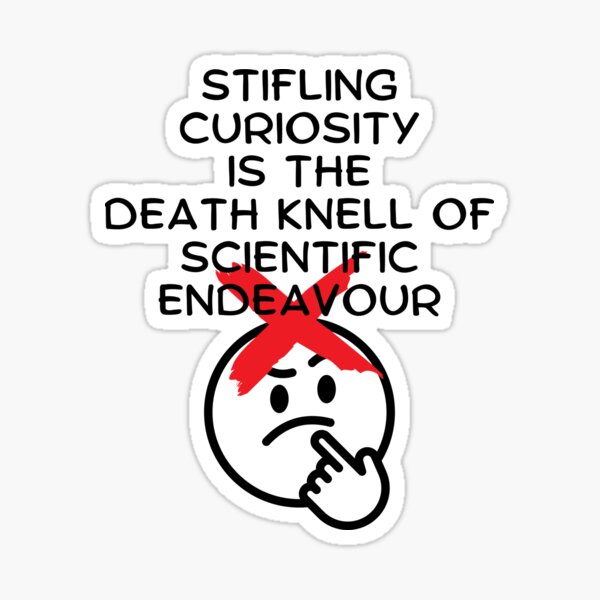 Item preview, Stifling Curiosity is the Death Knell of Scientific Endeavour. designed and sold by MPC-Mince-Pies.