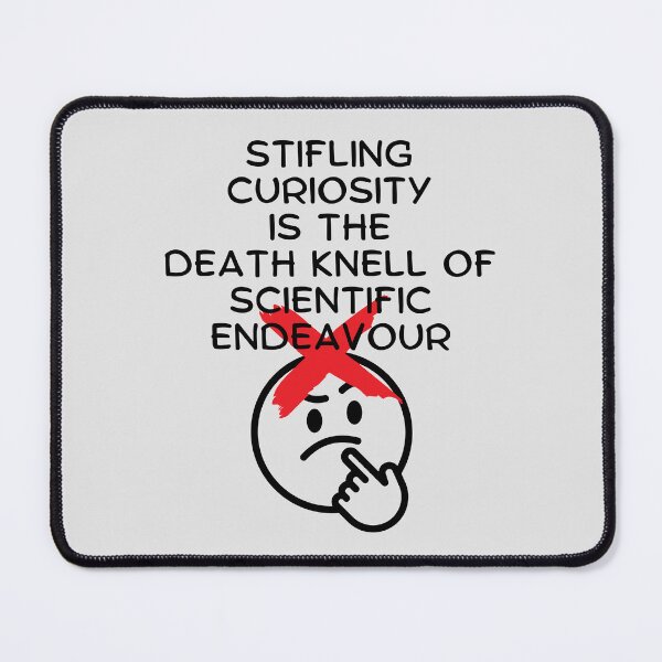 Item preview, Stifling Curiosity is the Death Knell of Scientific Endeavour. designed and sold by MPC-Mince-Pies.