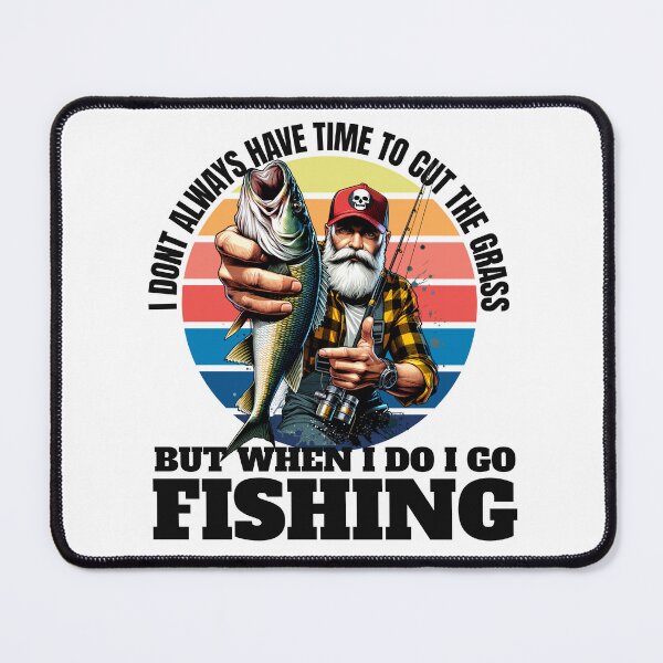 Item preview, Funny Fishing Quote - I Don't Always Have Time to Cut the Grass designed and sold by WayoftheWater.