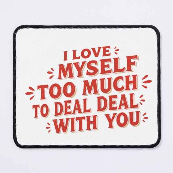 Item preview, I LOVE MYSELF TOO MUCH TO DEAL WITH YOU designed and sold by FitEnvy.