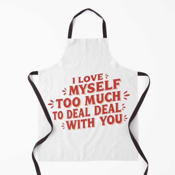 Item preview, I LOVE MYSELF TOO MUCH TO DEAL WITH YOU designed and sold by FitEnvy.