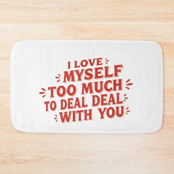 Item preview, I LOVE MYSELF TOO MUCH TO DEAL WITH YOU designed and sold by FitEnvy.