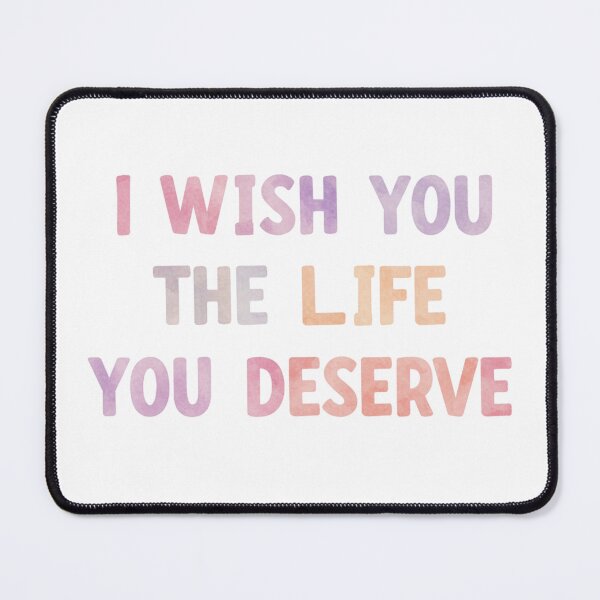 Item preview, I WISH YOU THE LIFE YOU DESERVE designed and sold by FitEnvy.