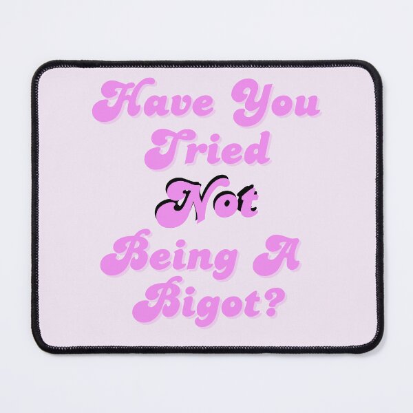 Item preview, Have You Tried NOT Being a Bigot? designed and sold by spunkie-.