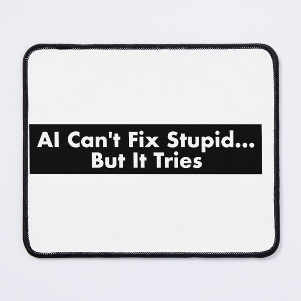 Item preview, AI Can't Fix Stupid… But It Tries designed and sold by So Sorted Design.