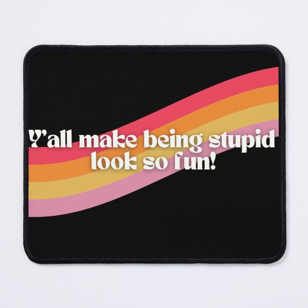 Item preview, Y'all Make Being Stupid Look So Fun! designed and sold by just-smudge.