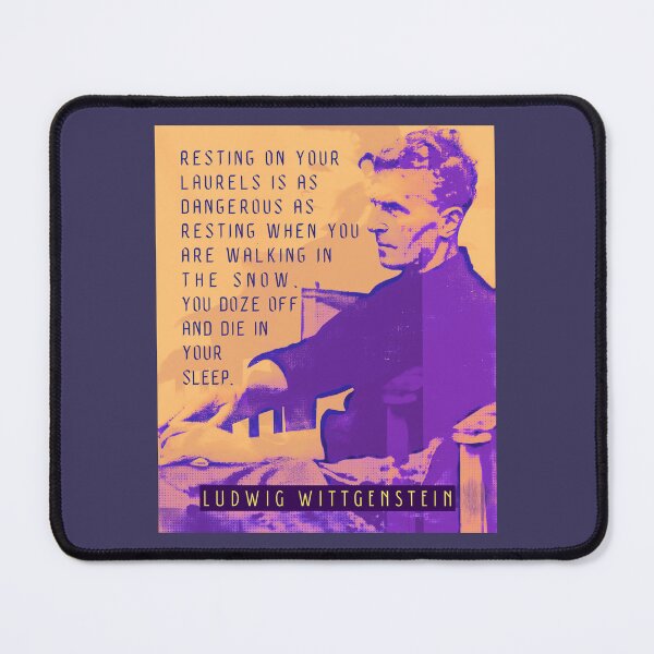 Item preview, Ludwig Wittgenstein quote: Resting on your laurels is as dangerous as resting when you are walking in the snow. You doze off and die in your sleep. designed and sold by artbleed.