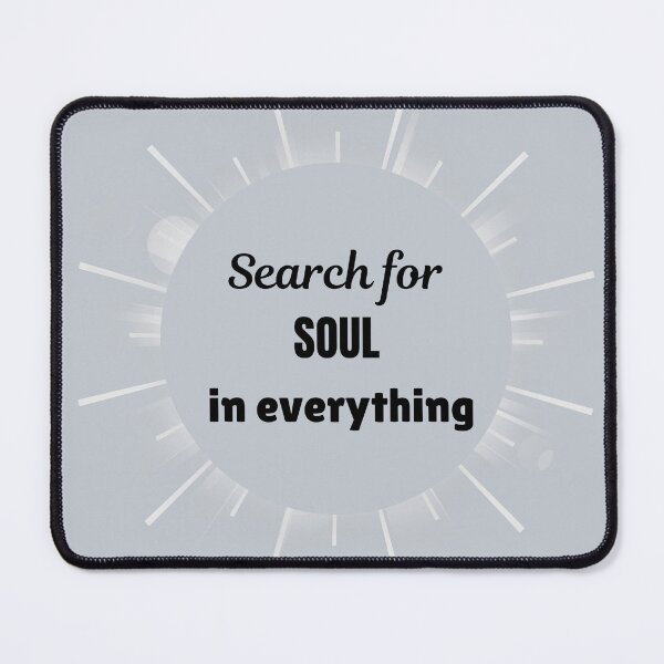 Item preview, Search for soul in everything - saying designed and sold by Naquo.