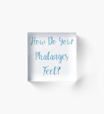 How Do Your Phalanges Feel? Acrylic Block