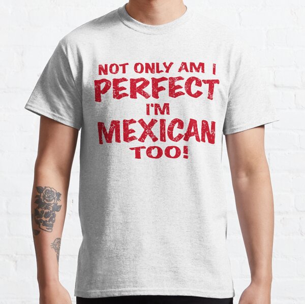 Item preview, Not Only Am I perfect, I'm Mexican too! designed and sold by TexMexTees.