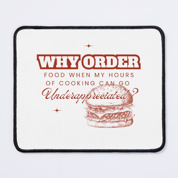 Item preview, Why Order Food When my Hours of Cooking can go Underappreciated? designed and sold by Retro-Reverie.