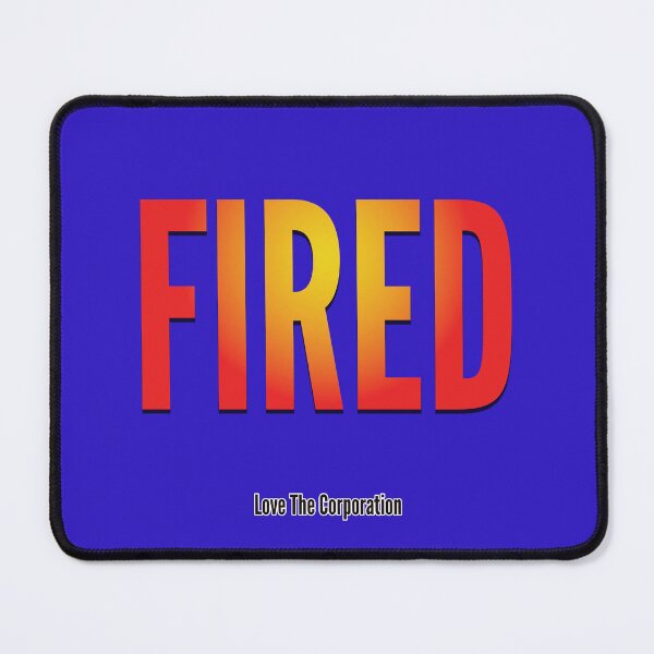 Item preview, FIRED - Love The Corporation designed and sold by WordyDreams.