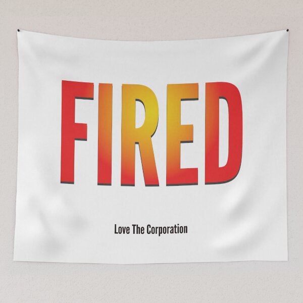 Item preview, FIRED - Love The Corporation designed and sold by WordyDreams.
