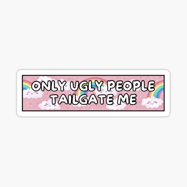 Item preview, ONLY UGLY PEOPLE TAILGATE ME designed and sold by sunshine-emma.