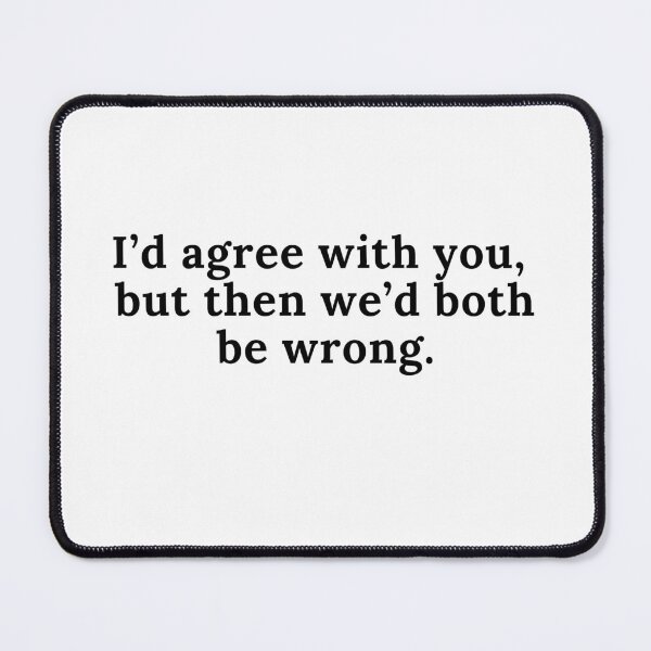 Item preview, Quote - "I'd agree with you, but then we'd both be wrong." designed and sold by DaniMalilana.
