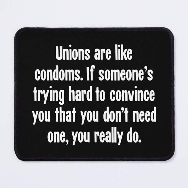 Item preview, Unions Are Like Condoms. If Someone's Trying Hard To Convince You That You Don't Need One, You Really Do. designed and sold by Good-Looking Corpse.