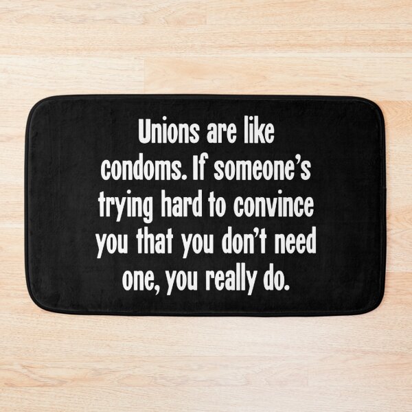 Item preview, Unions Are Like Condoms. If Someone's Trying Hard To Convince You That You Don't Need One, You Really Do. designed and sold by Good-Looking Corpse.