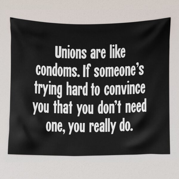 Item preview, Unions Are Like Condoms. If Someone's Trying Hard To Convince You That You Don't Need One, You Really Do. designed and sold by Good-Looking Corpse.