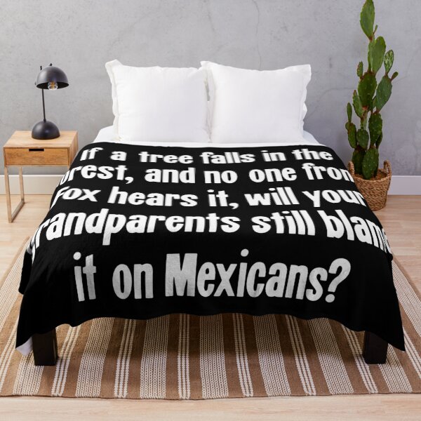 Item preview, If A Tree Falls In the Forest, And No One From Fox Hears It, Will Your Grandparents Still Blame It On Mexicans? designed and sold by Good-Looking Corpse.