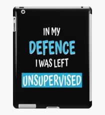 In My Defence I Was Left Unsupervised iPad Case/Skin