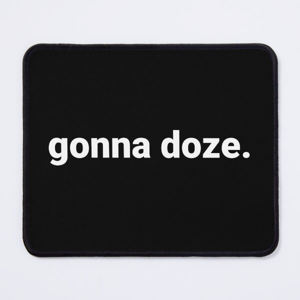 Item preview, gonna doze. designed and sold by Text-based T-Shirts and Gifts.